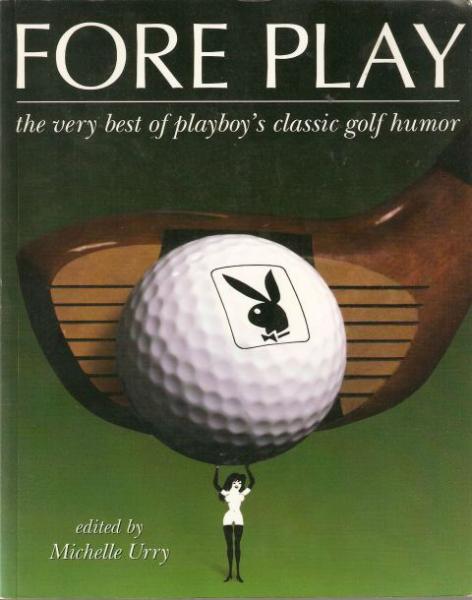 Fore Play: The Very Best of Playboy's Classic Golf Humor Michelle Urry